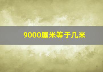 9000厘米等于几米