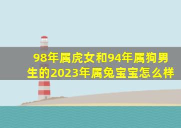 98年属虎女和94年属狗男生的2023年属兔宝宝怎么样