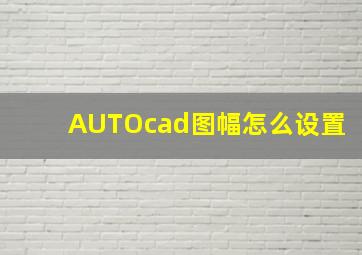 AUTOcad图幅怎么设置