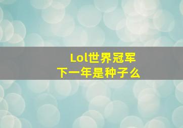 Lol世界冠军下一年是种子么