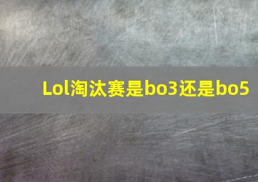 Lol淘汰赛是bo3还是bo5