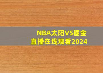 NBA太阳VS掘金直播在线观看2024