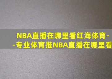 NBA直播在哪里看红海体育--专业体育推NBA直播在哪里看