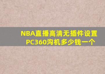 NBA直播高清无插件设置PC360沟机多少钱一个