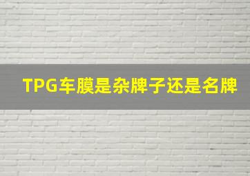 TPG车膜是杂牌子还是名牌