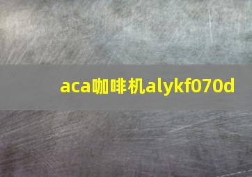 aca咖啡机alykf070d