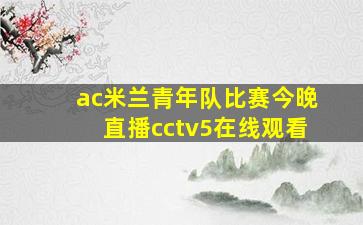 ac米兰青年队比赛今晚直播cctv5在线观看