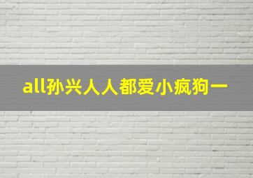 all孙兴人人都爱小疯狗一