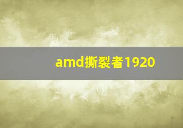 amd撕裂者1920