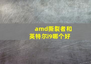 amd撕裂者和英特尔i9哪个好