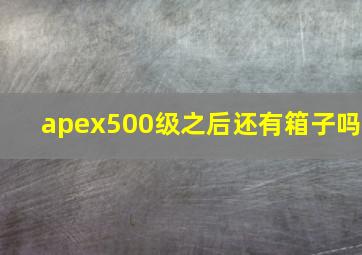 apex500级之后还有箱子吗