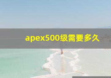 apex500级需要多久