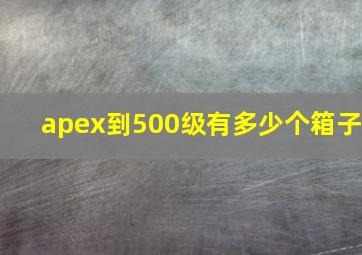 apex到500级有多少个箱子