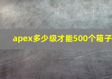 apex多少级才能500个箱子