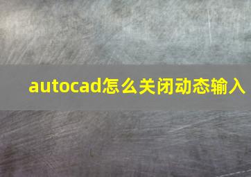 autocad怎么关闭动态输入