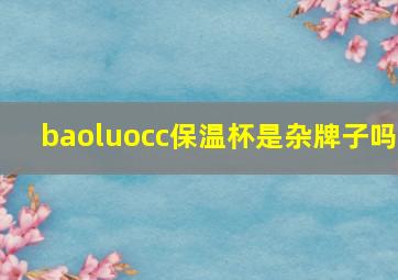 baoluocc保温杯是杂牌子吗