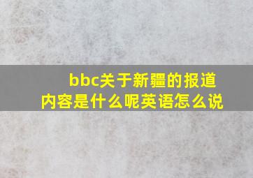 bbc关于新疆的报道内容是什么呢英语怎么说