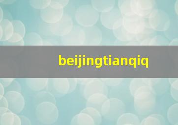 beijingtianqiq