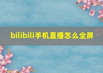 bilibili手机直播怎么全屏