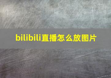 bilibili直播怎么放图片