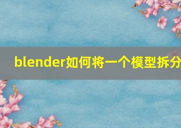 blender如何将一个模型拆分