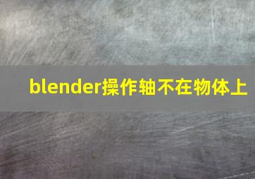 blender操作轴不在物体上