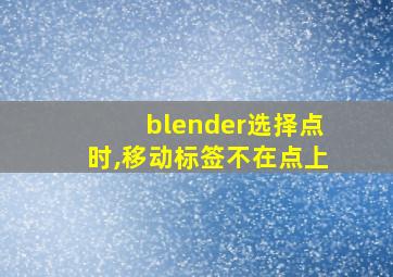 blender选择点时,移动标签不在点上