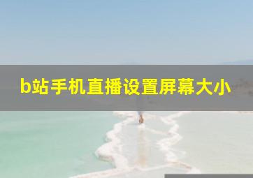 b站手机直播设置屏幕大小