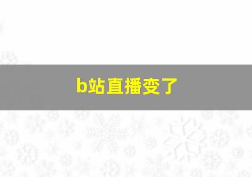 b站直播变了