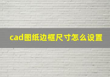 cad图纸边框尺寸怎么设置