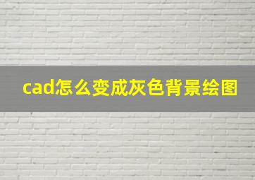 cad怎么变成灰色背景绘图