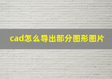 cad怎么导出部分图形图片