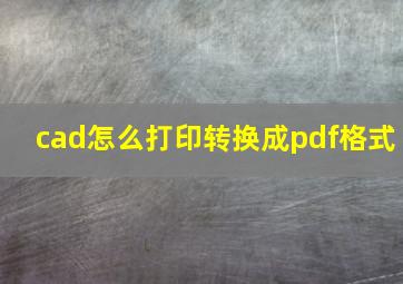 cad怎么打印转换成pdf格式