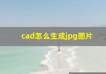 cad怎么生成jpg图片