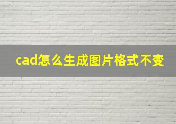 cad怎么生成图片格式不变