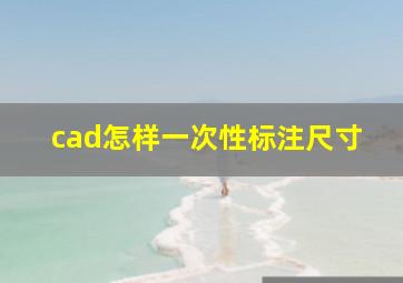 cad怎样一次性标注尺寸