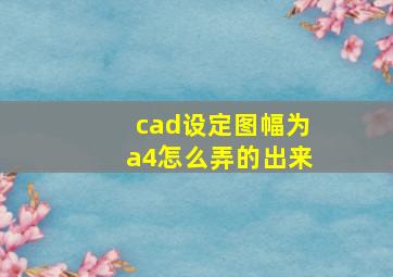 cad设定图幅为a4怎么弄的出来