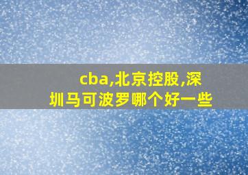 cba,北京控股,深圳马可波罗哪个好一些