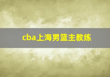 cba上海男篮主教练