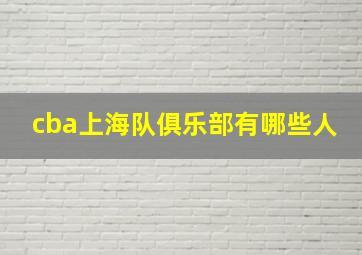 cba上海队俱乐部有哪些人