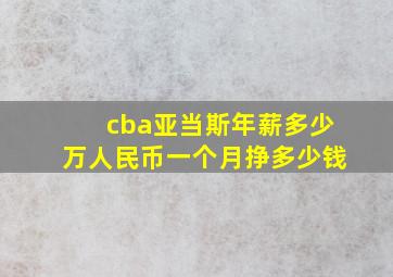 cba亚当斯年薪多少万人民币一个月挣多少钱