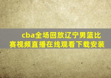 cba全场回放辽宁男篮比赛视频直播在线观看下载安装