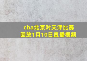 cba北京对天津比赛回放1月10日直播视频