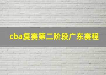 cba复赛第二阶段广东赛程