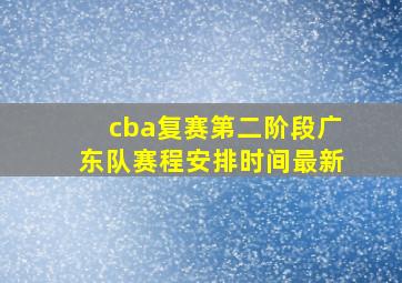 cba复赛第二阶段广东队赛程安排时间最新