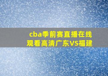 cba季前赛直播在线观看高清广东VS福建