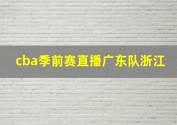 cba季前赛直播广东队浙江