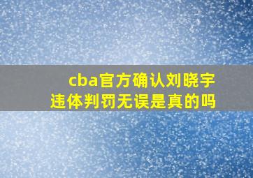 cba官方确认刘晓宇违体判罚无误是真的吗