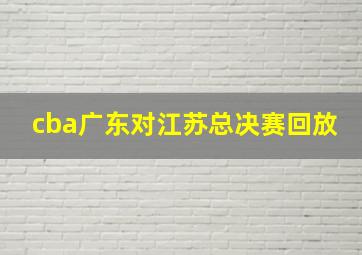 cba广东对江苏总决赛回放