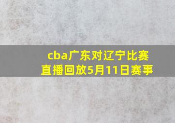 cba广东对辽宁比赛直播回放5月11日赛事